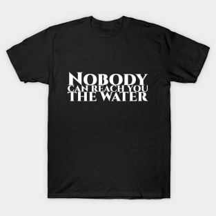 Nobody can reach you the water - weisse Schrift T-Shirt